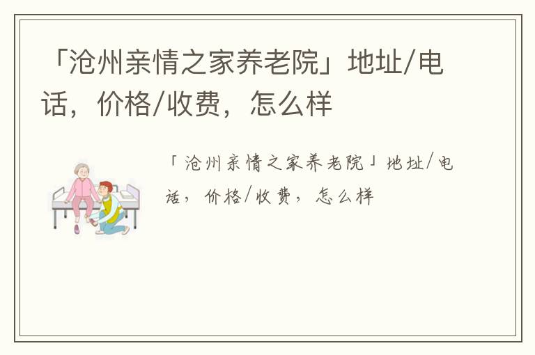 「沧州亲情之家养老院」地址/电话，价格/收费，怎么样