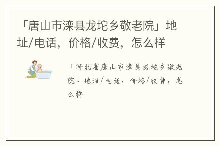 「唐山市滦县龙坨乡敬老院」地址/电话，价格/收费，怎么样