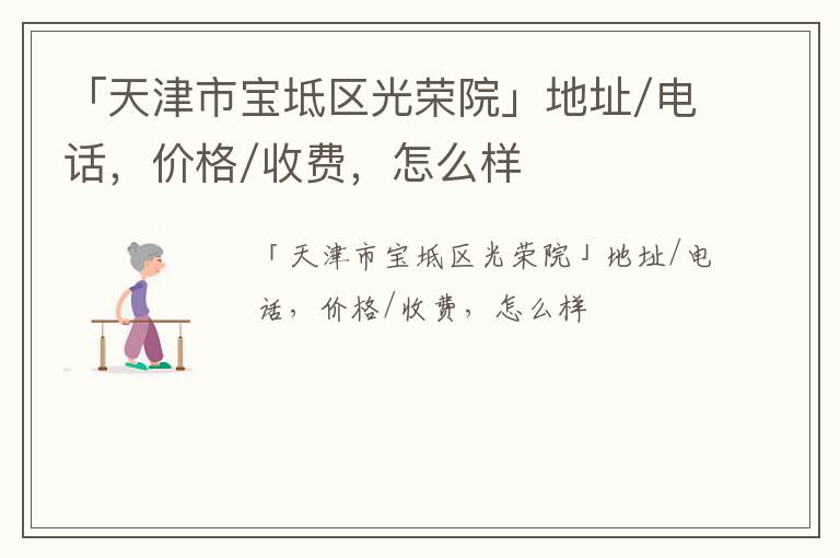 「天津市宝坻区光荣院」地址/电话，价格/收费，怎么样