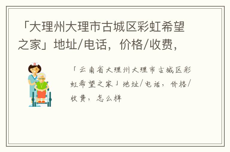 「大理州大理市古城区彩虹希望之家」地址/电话，价格/收费，怎么样