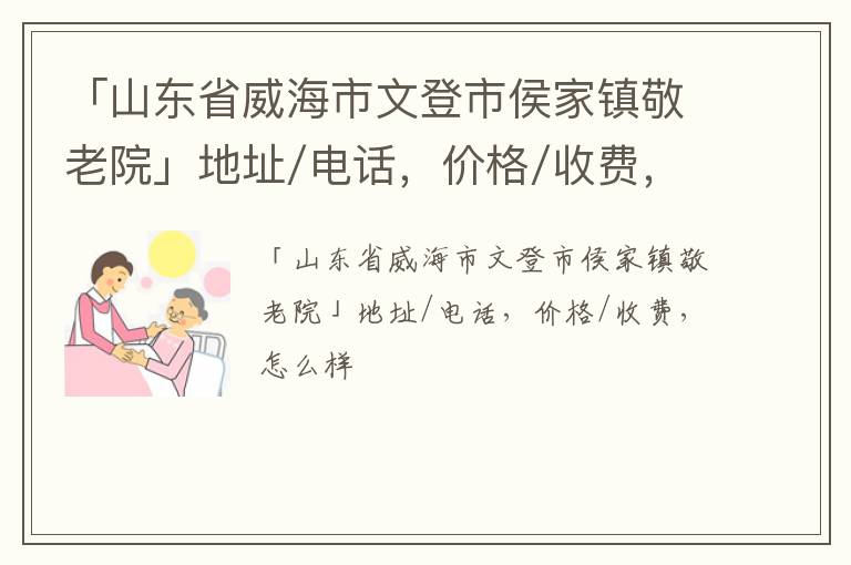 「威海市文登市侯家镇敬老院」地址/电话，价格/收费，怎么样