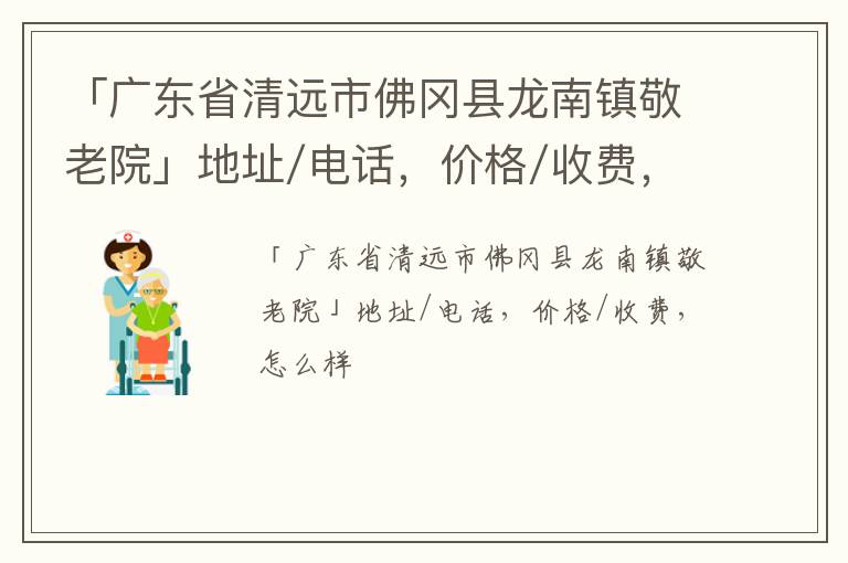 「广东省清远市佛冈县龙南镇敬老院」地址/电话，价格/收费，怎么样