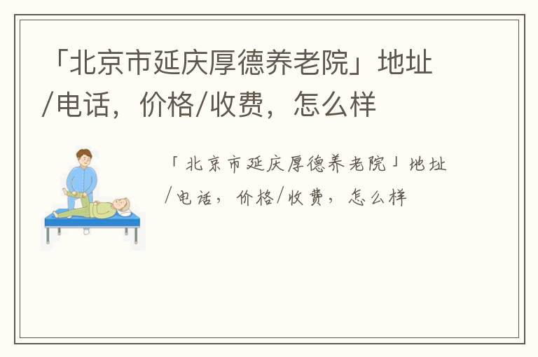 「北京市延庆厚德养老院」地址/电话，价格/收费，怎么样