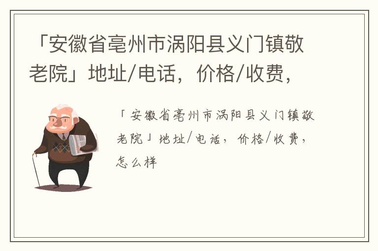 「亳州市涡阳县义门镇敬老院」地址/电话，价格/收费，怎么样