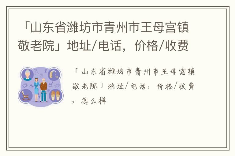 「潍坊市青州市王母宫镇敬老院」地址/电话，价格/收费，怎么样