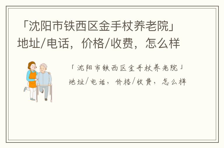 「沈阳市铁西区金手杖养老院」地址/电话，价格/收费，怎么样