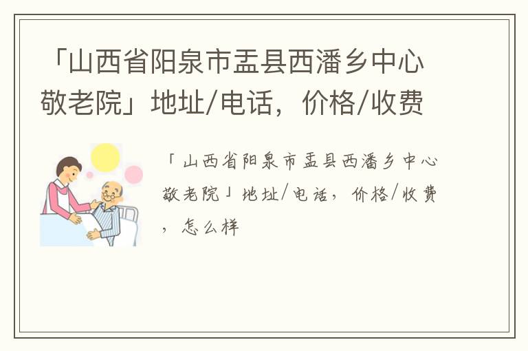 「阳泉市盂县西潘乡中心敬老院」地址/电话，价格/收费，怎么样