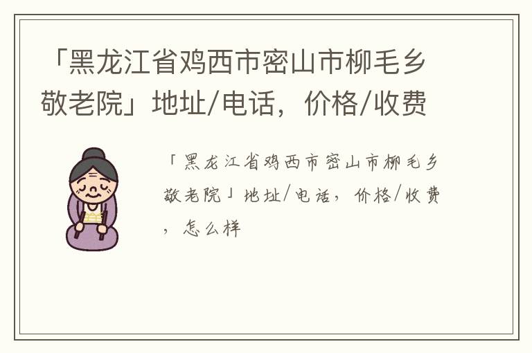 「黑龙江省鸡西市密山市柳毛乡敬老院」地址/电话，价格/收费，怎么样