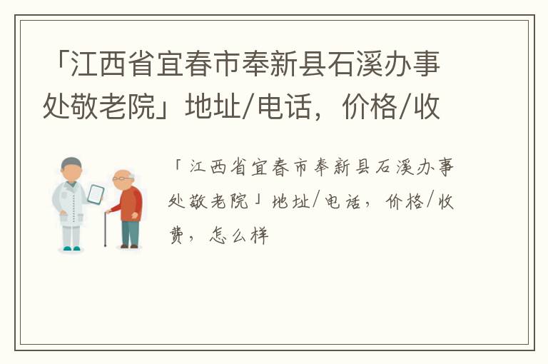 「江西省宜春市奉新县石溪办事处敬老院」地址/电话，价格/收费，怎么样