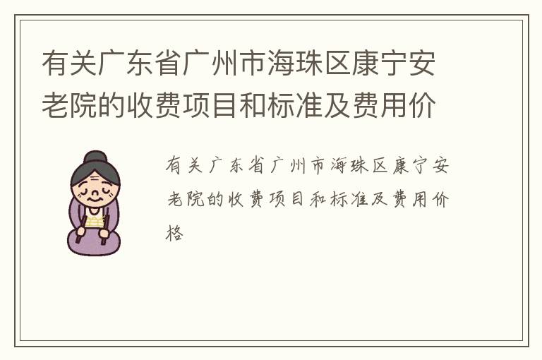 有关广东省广州市海珠区康宁安老院的收费项目和标准及费用价格