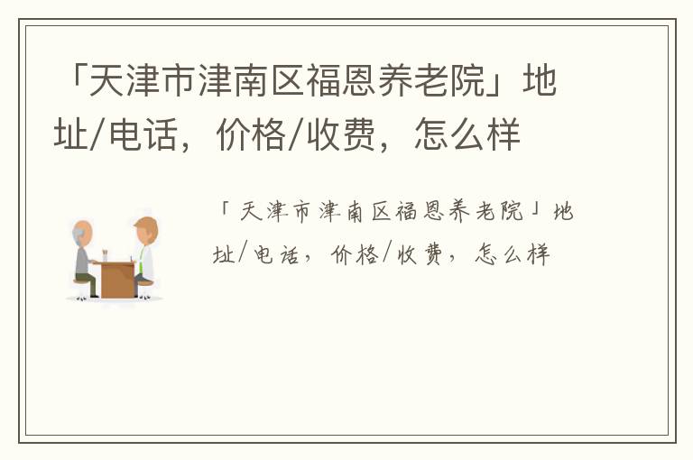 「天津市津南区福恩养老院」地址/电话，价格/收费，怎么样