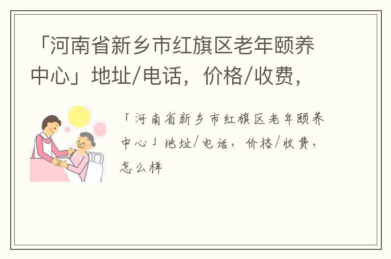 「新乡市红旗区老年颐养中心」地址/电话，价格/收费，怎么样