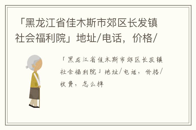 「黑龙江省佳木斯市郊区长发镇社会福利院」地址/电话，价格/收费，怎么样