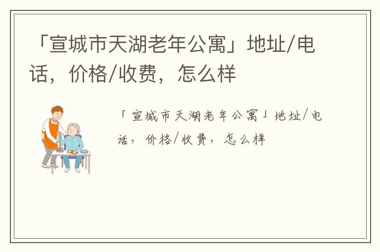 「宣城市天湖老年公寓」地址/电话，价格/收费，怎么样