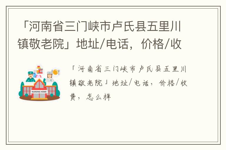 「三门峡市卢氏县五里川镇敬老院」地址/电话，价格/收费，怎么样