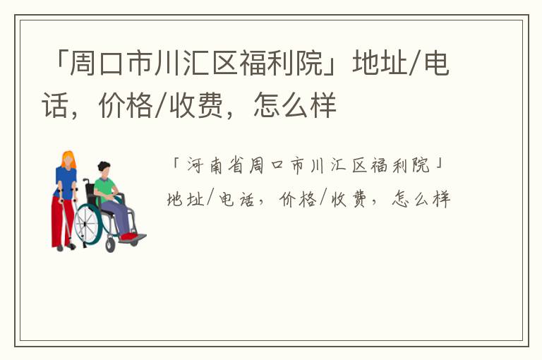 「周口市川汇区福利院」地址/电话，价格/收费，怎么样