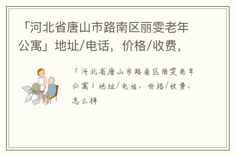 「唐山市路南区丽雯老年公寓」地址/电话，价格/收费，怎么样