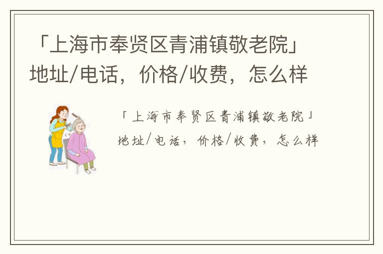 「上海市奉贤区青浦镇敬老院」地址/电话，价格/收费，怎么样