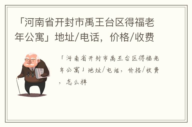 「开封市禹王台区得福老年公寓」地址/电话，价格/收费，怎么样