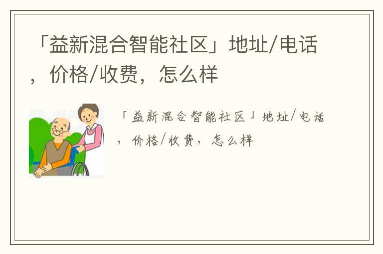 「益新混合智能社区」地址/电话，价格/收费，怎么样