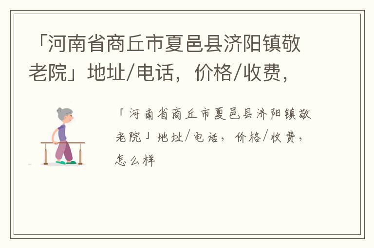 「商丘市夏邑县济阳镇敬老院」地址/电话，价格/收费，怎么样