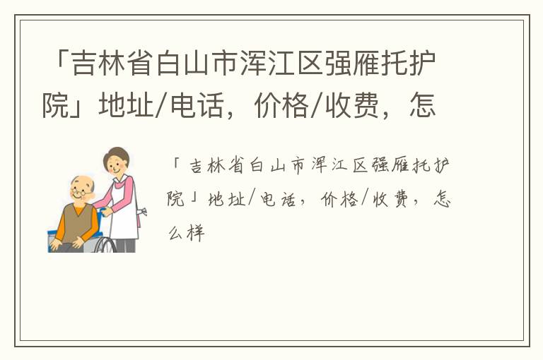 「白山市浑江区强雁托护院」地址/电话，价格/收费，怎么样