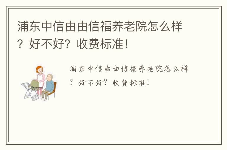 浦东中信由由信福养老院怎么样？好不好？收费标准！