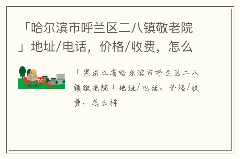 「哈尔滨市呼兰区二八镇敬老院」地址/电话，价格/收费，怎么样