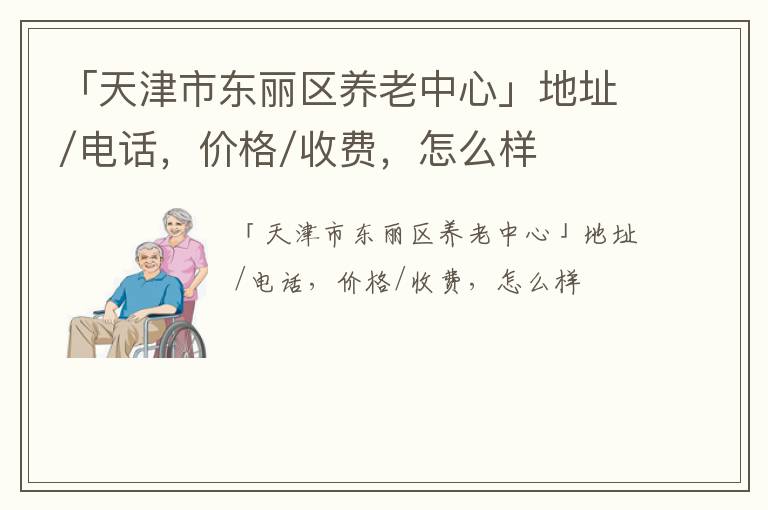 「天津市东丽区养老中心」地址/电话，价格/收费，怎么样