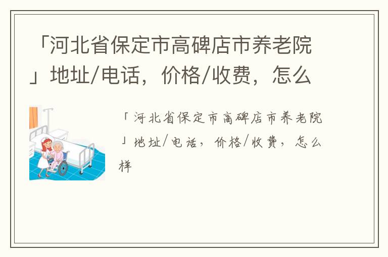 「河北省保定市高碑店市养老院」地址/电话，价格/收费，怎么样