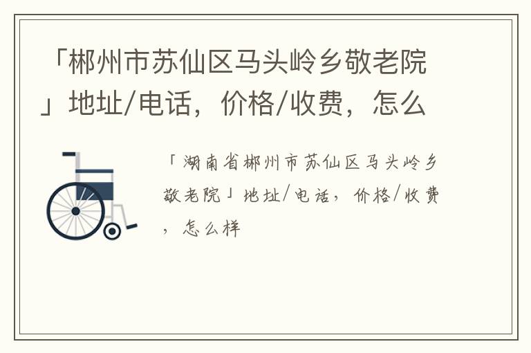 「郴州市苏仙区马头岭乡敬老院」地址/电话，价格/收费，怎么样