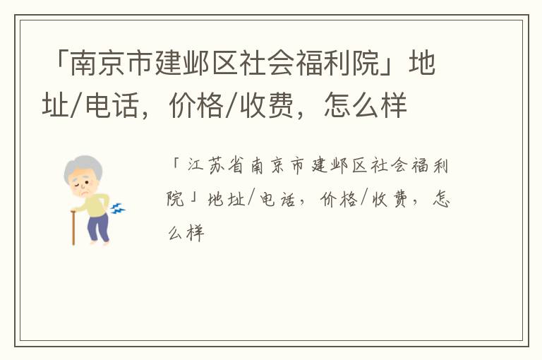 「南京市建邺区社会福利院」地址/电话，价格/收费，怎么样