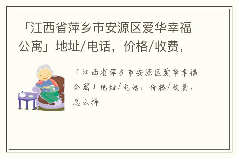 「江西省萍乡市安源区爱华幸福公寓」地址/电话，价格/收费，怎么样