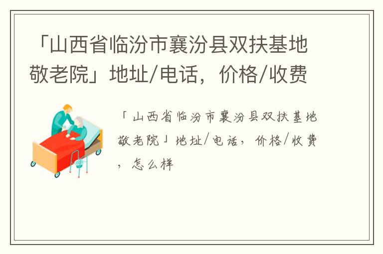 「山西省临汾市襄汾县双扶基地敬老院」地址/电话，价格/收费，怎么样