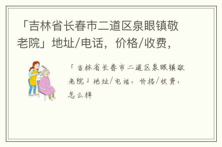 「吉林省长春市二道区泉眼镇敬老院」地址/电话，价格/收费，怎么样