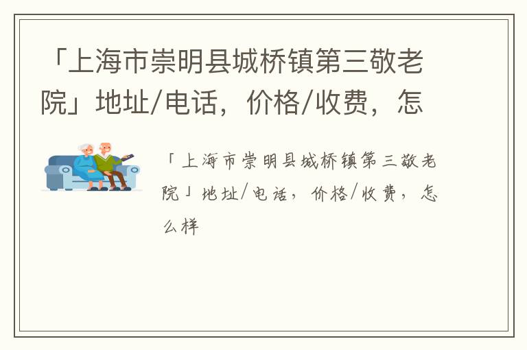 「上海市崇明县城桥镇第三敬老院」地址/电话，价格/收费，怎么样