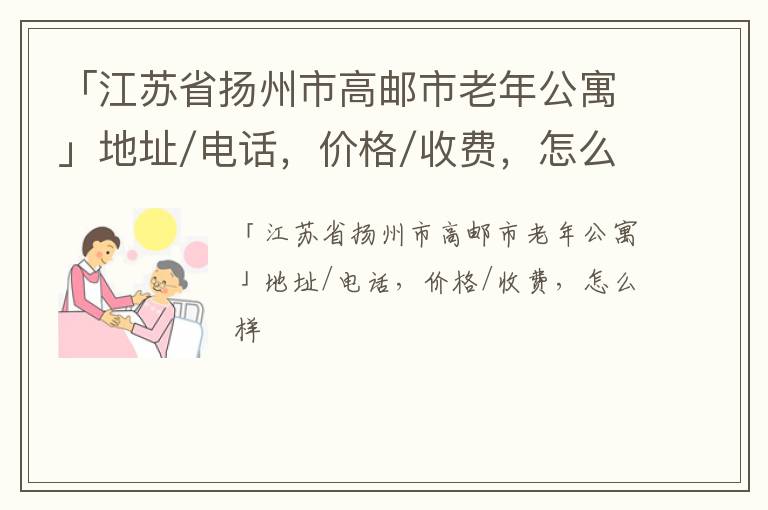 「江苏省扬州市高邮市老年公寓」地址/电话，价格/收费，怎么样