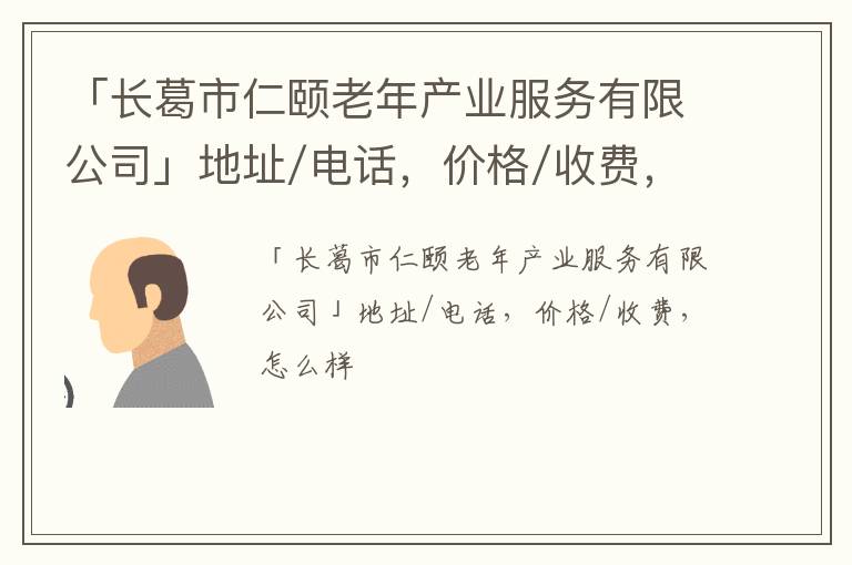 「长葛市仁颐老年产业服务有限公司」地址/电话，价格/收费，怎么样