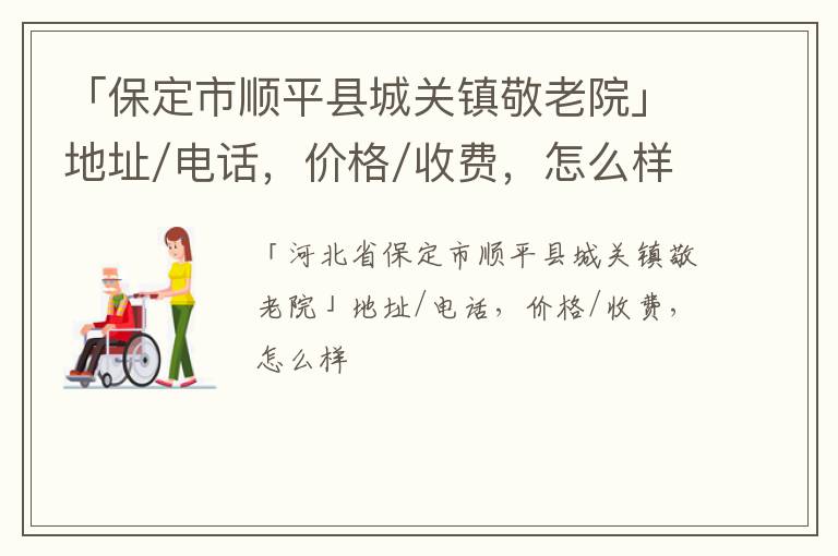 「保定市顺平县城关镇敬老院」地址/电话，价格/收费，怎么样