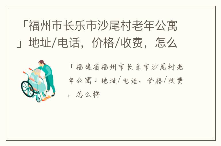 「福州市长乐市沙尾村老年公寓」地址/电话，价格/收费，怎么样