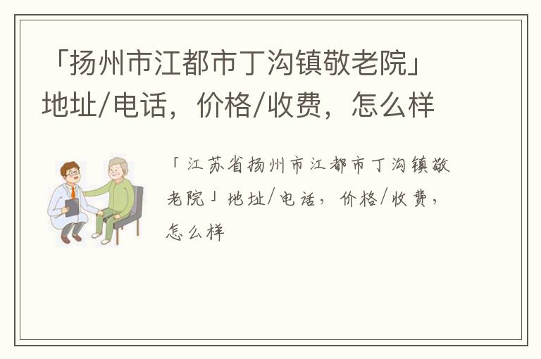 「扬州市江都市丁沟镇敬老院」地址/电话，价格/收费，怎么样