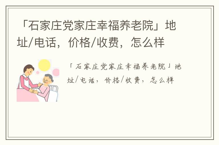 「石家庄党家庄幸福养老院」地址/电话，价格/收费，怎么样