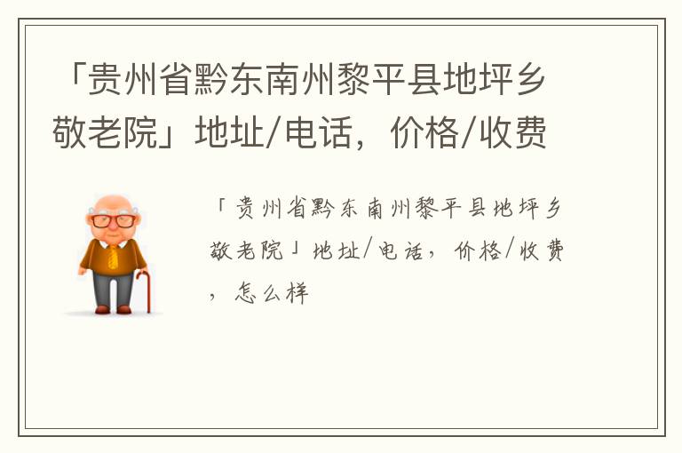 「贵州省黔东南州黎平县地坪乡敬老院」地址/电话，价格/收费，怎么样