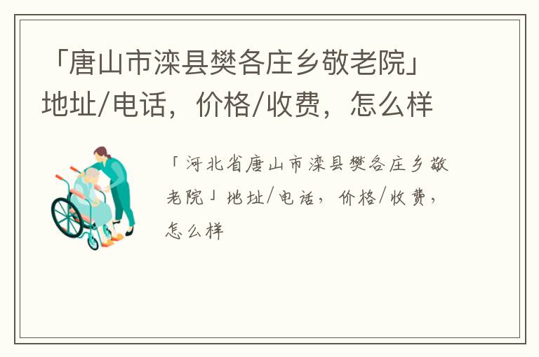 「唐山市滦县樊各庄乡敬老院」地址/电话，价格/收费，怎么样