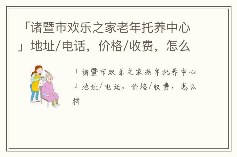 「诸暨市欢乐之家老年托养中心」地址/电话，价格/收费，怎么样