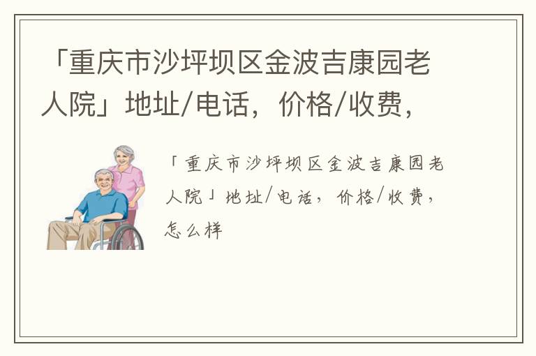 「重庆市沙坪坝区金波吉康园老人院」地址/电话，价格/收费，怎么样