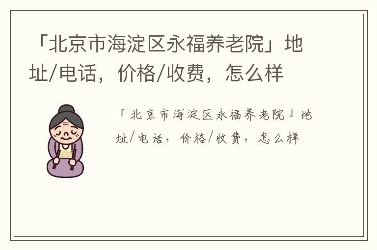 「北京市海淀区永福养老院」地址/电话，价格/收费，怎么样