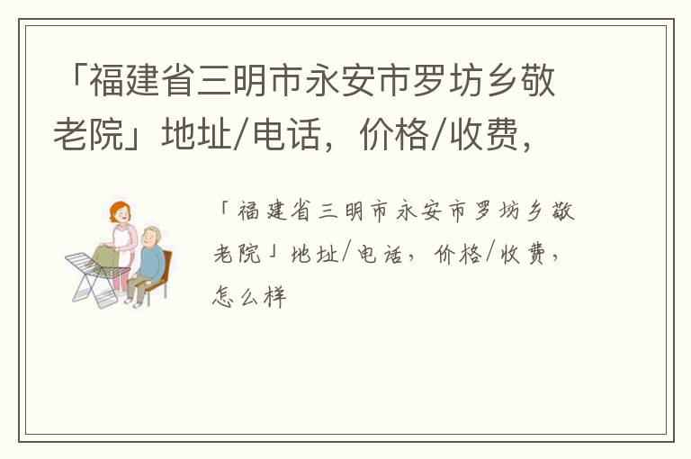 「三明市永安市罗坊乡敬老院」地址/电话，价格/收费，怎么样