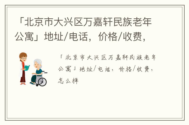 「北京市大兴区万嘉轩民族老年公寓」地址/电话，价格/收费，怎么样