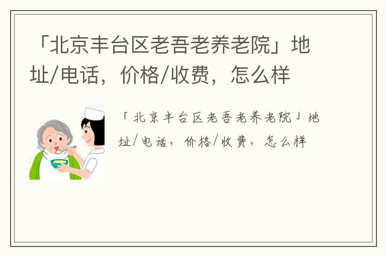 「北京丰台区老吾老养老院」地址/电话，价格/收费，怎么样